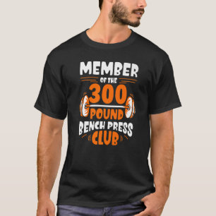 Member Of The 300 Pound Bench Press Club Gym Stren T-Shirt