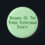 Member Of The Jewish Leprechaun Society 6 Cm Round Badge<br><div class="desc">You're Jewish,  but you have the mischievous spirit of a leprechaun,  and you love to have a great time on St. Patrick's Day.  So,  why not announce to the world that you're a member of the Jewish Leprechaun Society?</div>