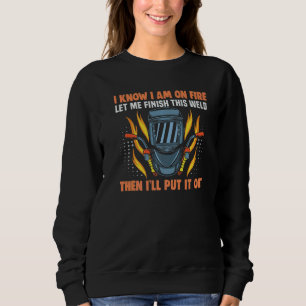 Meme I Know I Am On Fire Let Me Finish This Weld W Sweatshirt