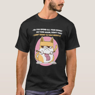 Meme Knitting You Spend All Your Money On Yarn Aga T-Shirt