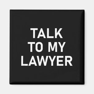 Meme Sayings, One Liners, Quotes, Talk To My Lawye Magnet