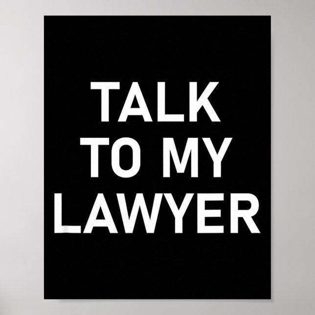 Meme Sayings, One Liners, Quotes, Talk To My Lawye Poster (Front)
