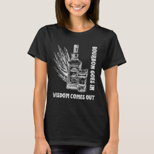 Men and Women Bourbon Goes in Wisdom Comes Out T-Shirt