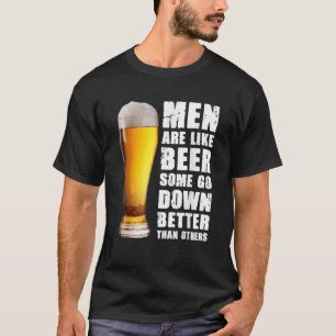 Men Are Like Beer Some Go Down Better Than Others T-Shirt