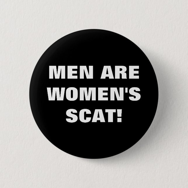 MEN ARE WOMEN'S SCAT! 6 CM ROUND BADGE (Front)