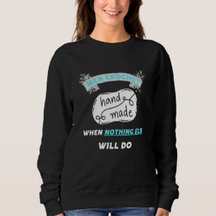 Men Crochet when nothing else will do  3 Sweatshirt