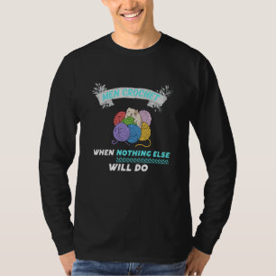 Men Crochet when nothing else will do  4 T-Shirt