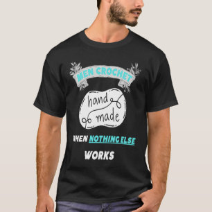Men Crochet when nothing else works 3 T-Shirt