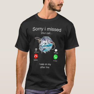Men Fishing Lover Sorry I Missed Your Call Was On T-Shirt
