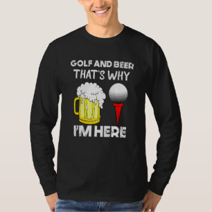 Men Golf And Beer Thats Why Im Here Golfer Fathers T-Shirt