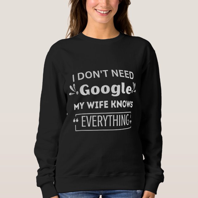Men I Don't Need Google My Wife Knows Everything Sweatshirt (Front)
