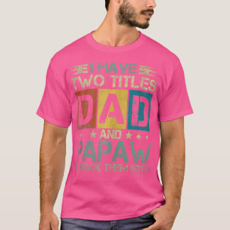 Men I Have wo itles Dad And Papaw And I Rock hem B T-Shirt