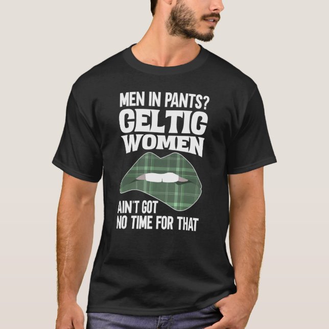 Men In Pants Celtic Women Ain't Got No Time For Th T-Shirt (Front)