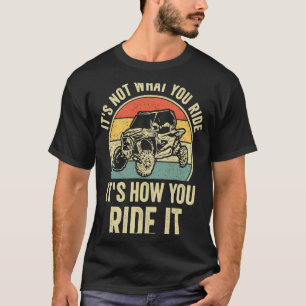 Men It's Not What You Ride SxS UTV SSV 4X4 Off Roa T-Shirt