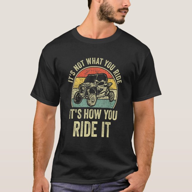 Men It's Not What You Ride SxS UTV SSV 4X4 Off Roa T-Shirt (Front)