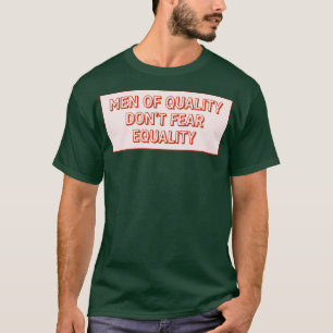 Men Of Quality Dont Fear Equality T-Shirt