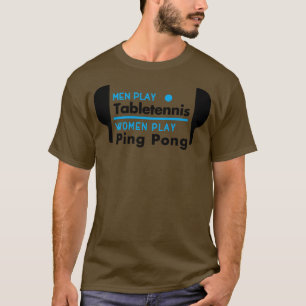 Men play table tennis women play ping pong T-Shirt