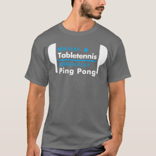Men play table tennis women play ping pong white T-Shirt