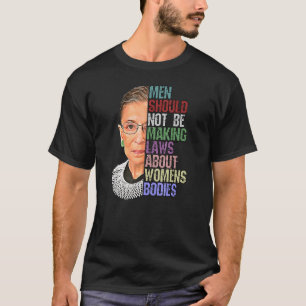 Men Shouldn't Be Making Laws About Women's Bodies  T-Shirt