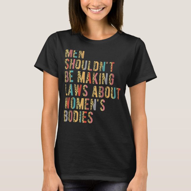 Men Shouldn't Be Making Laws Pro Choice Feminist L T-Shirt (Front)