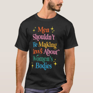 Men Shouldn't Be Making Laws Pro Choice Retro Femi T-Shirt