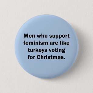 Men Who Support Feminism Are Like Turkeys ... 6 Cm Round Badge