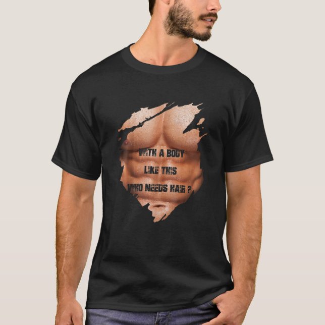 Men with A Body Like This Who Needs Hair Muscles B T-Shirt (Front)