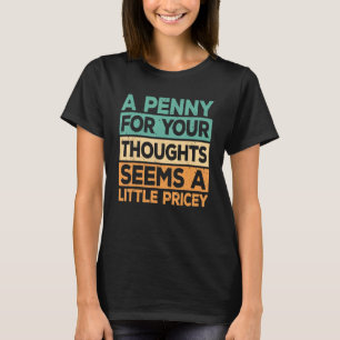 Men Women A Penny For Your Thoughts Seems A Little T-Shirt