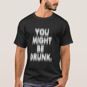 Men Women Funny Drinking Humour I Think You Might  T-Shirt