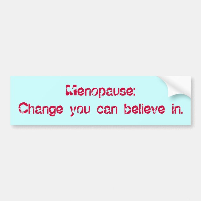 Menopause:Change you can believe in. Bumper Sticker (Front)