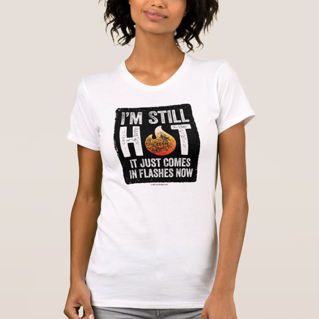 Menopause (I’m Still Hot) T-Shirt (Front)