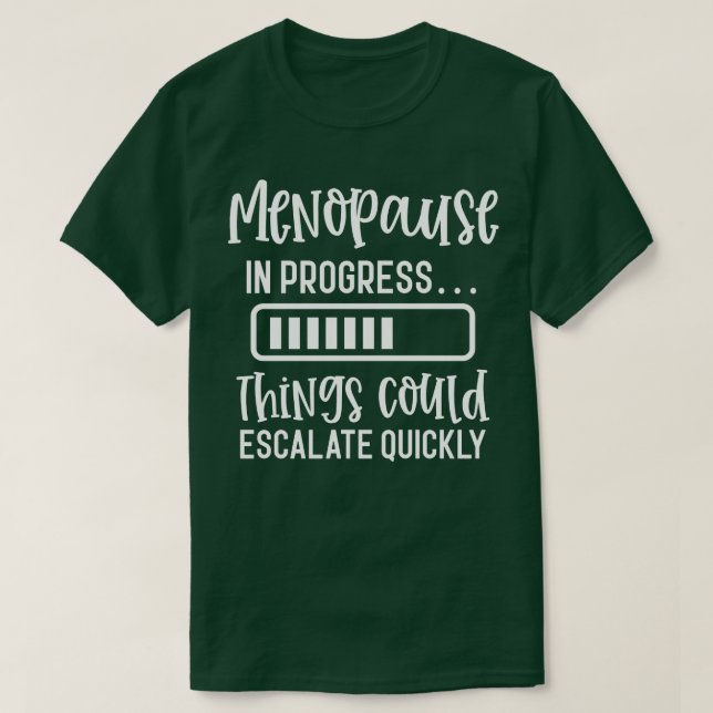 Menopause In Progress Things Could Escalate Quickl T-Shirt (Design Front)