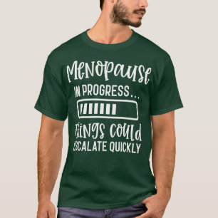 Menopause In Progress Things Could Escalate Quickl T-Shirt