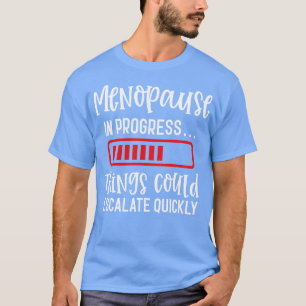 Menopause In Progress Things Could Escalate Quickl T-Shirt