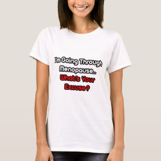 Menopause...What's Your Excuse? T-Shirt