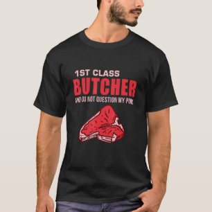 Mens 1st Class Butcher And Do Not Question My Pork T-Shirt