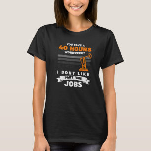 Mens 40 Hour Part Time Job Roughneck Oil Rig Oilfi T-Shirt