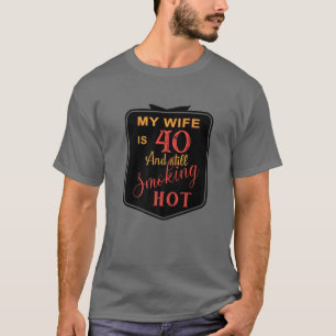 Mens 40Th Birthday My Wife Is 40 And Still Smoking T-Shirt