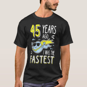 Mens 45 Years Ago I Was The Fastest 45th Birthday T-Shirt