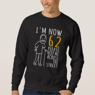 Mens 62nd Birthday For Him, I'm Now 62 Years Old, Sweatshirt