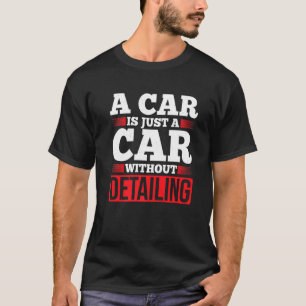 Mens A Car Is Just A Car Without Detailing Car Det T-Shirt