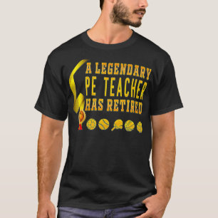 Mens A Legendary PE Teacher Has Retired Phys Ed PE T-Shirt