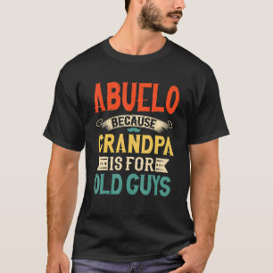 Mens Abuelo Because Grandpa Is For Old Guys Fathe T-Shirt