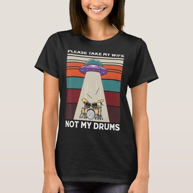 Mens Alien Abduction Drummer Please Take My Wife N T-Shirt (Front)