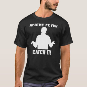 Mens Apathy Fever Catch It sarcastic adult humou T-Shirt