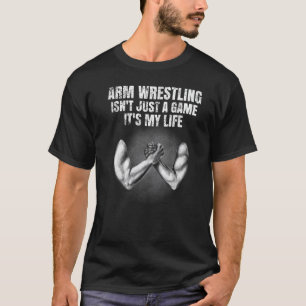 Mens Arm Wrestling Isn't Just A Game It's My Life T-Shirt