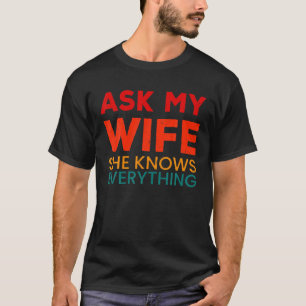 Mens Ask My Wife She Knows Everything Funny Husban T-Shirt