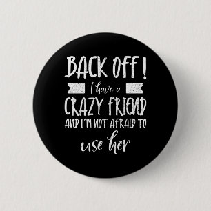 Mens Back Off Have A Crazy Friend Not Afraid To 6 Cm Round Badge