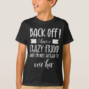 Mens Back Off Have A Crazy Friend Not Afraid To T-Shirt