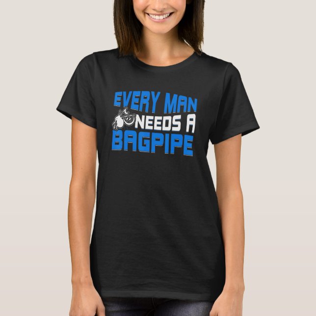 Mens Bagpipe Player Every Men Needs A Bagpipe Scot T-Shirt (Front)
